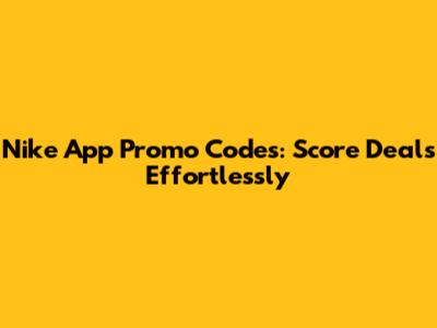 Nike App Promo Codes: Score Deals Effortlessly