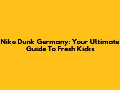 Nike Dunk Germany: Your Ultimate Guide To Fresh Kicks