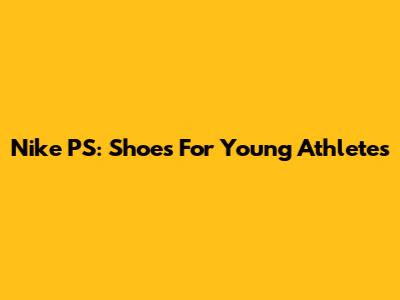 Nike PS: Shoes For Young Athletes