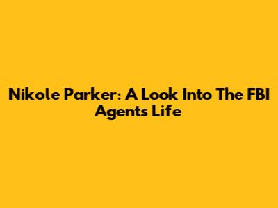 Nikole Parker: A Look Into The FBI Agent's Life