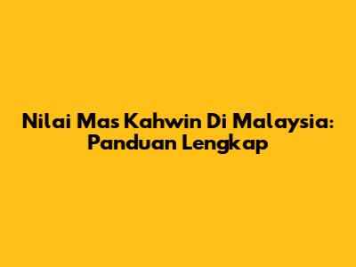 Nilai Mas Kahwin Di Malaysia: Panduan Lengkap
