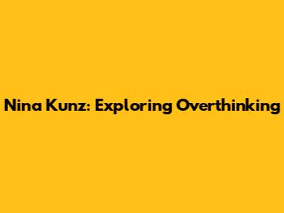 Nina Kunz: Exploring Overthinking