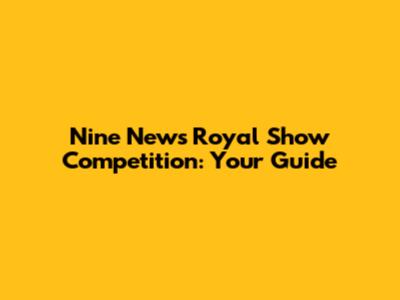 Nine News Royal Show Competition: Your Guide