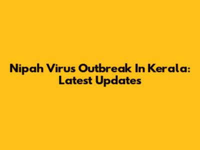 Nipah Virus Outbreak In Kerala: Latest Updates