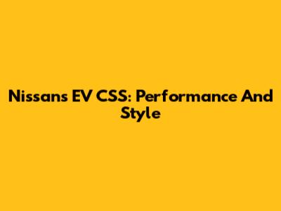 Nissan's EV CSS: Performance And Style