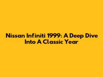 Nissan Infiniti 1999: A Deep Dive Into A Classic Year