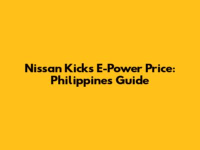 Nissan Kicks E-Power Price: Philippines Guide