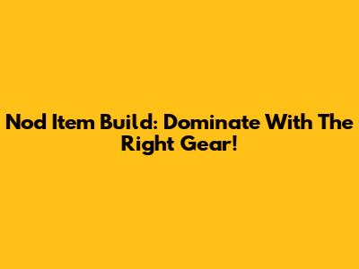Nod Item Build: Dominate With The Right Gear!