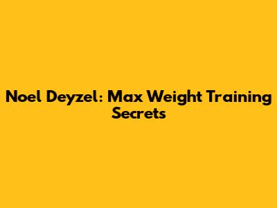 Noel Deyzel: Max Weight Training Secrets