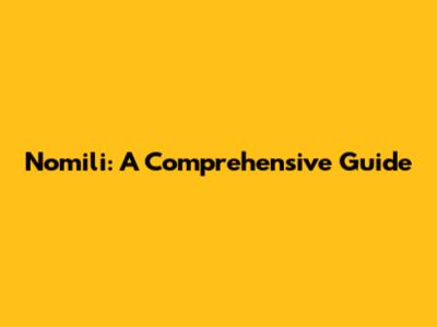 Nomili: A Comprehensive Guide