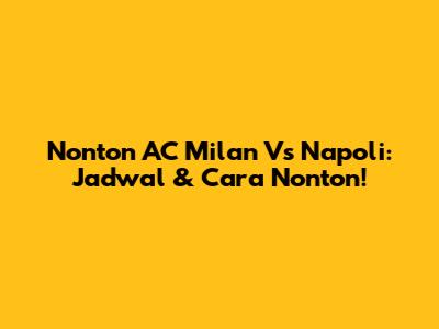 Nonton AC Milan Vs Napoli: Jadwal & Cara Nonton!