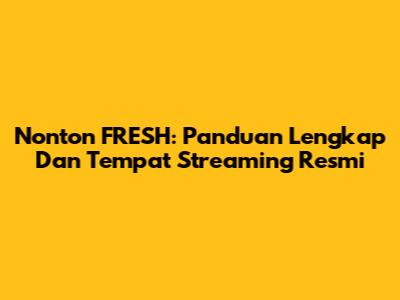 Nonton FRESH: Panduan Lengkap Dan Tempat Streaming Resmi