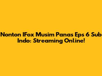 Nonton IFox Musim Panas Eps 6 Sub Indo: Streaming Online!