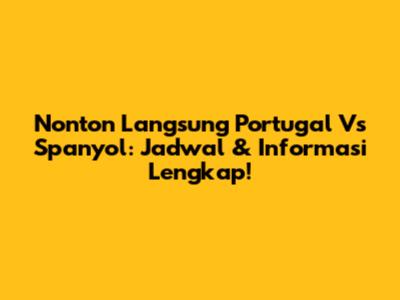 Nonton Langsung Portugal Vs Spanyol: Jadwal & Informasi Lengkap!