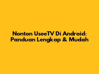 Nonton UseeTV Di Android: Panduan Lengkap & Mudah