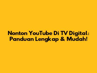 Nonton YouTube Di TV Digital: Panduan Lengkap & Mudah!