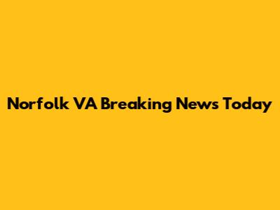 Norfolk VA Breaking News Today