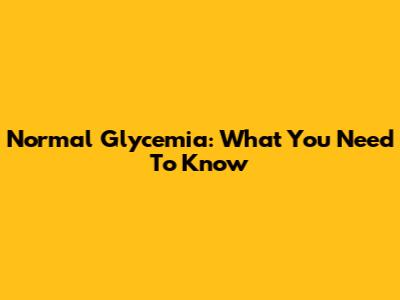 Normal Glycemia: What You Need To Know