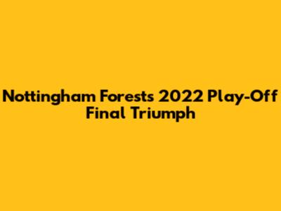 Nottingham Forest's 2022 Play-Off Final Triumph