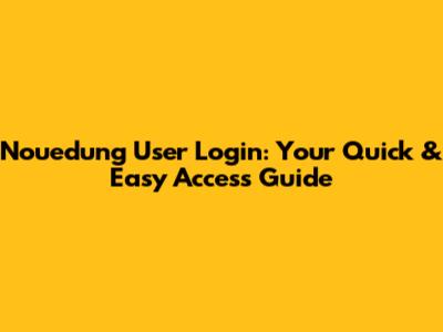 Nouedung User Login: Your Quick & Easy Access Guide