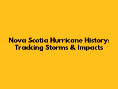 Nova Scotia Hurricane History: Tracking Storms & Impacts