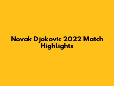 Novak Djokovic 2022 Match Highlights