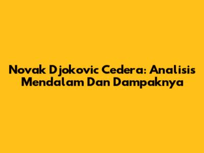 Novak Djokovic Cedera: Analisis Mendalam Dan Dampaknya