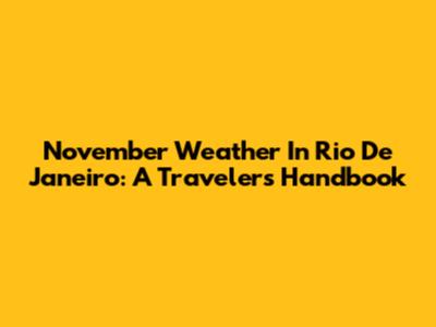 November Weather In Rio De Janeiro: A Traveler's Handbook