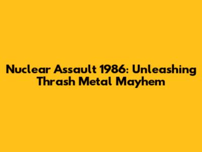 Nuclear Assault 1986: Unleashing Thrash Metal Mayhem