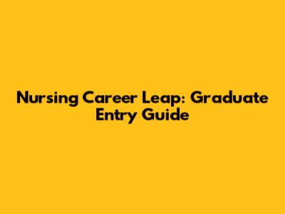Nursing Career Leap: Graduate Entry Guide