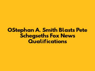 O'Stephan A. Smith Blasts Pete Schegseth's Fox News Qualifications