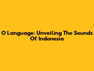 O Language: Unveiling The Sounds Of Indonesia