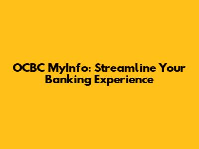 OCBC MyInfo: Streamline Your Banking Experience