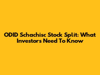 ODID Schachisc Stock Split: What Investors Need To Know