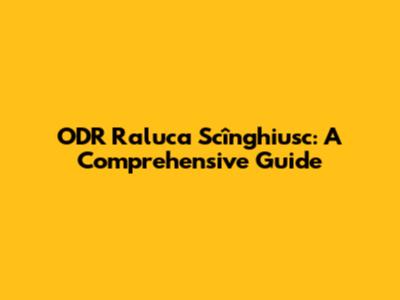 ODR Raluca Scînghiusc: A Comprehensive Guide