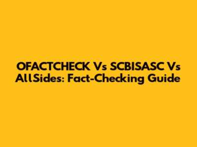 OFACTCHECK Vs SCBISASC Vs AllSides: Fact-Checking Guide