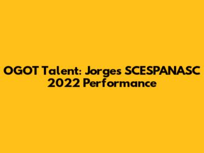OGOT Talent: Jorge's SCESPANASC 2022 Performance