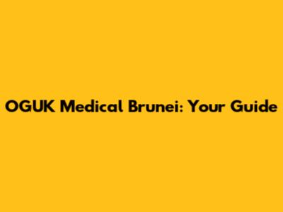 OGUK Medical Brunei: Your Guide