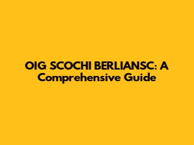 OIG SCOCHI BERLIANSC: A Comprehensive Guide