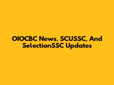 OIOCBC News, SCUSSC, And SelectionSSC Updates