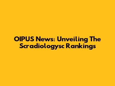 OIPUS News: Unveiling The Scradiologysc Rankings