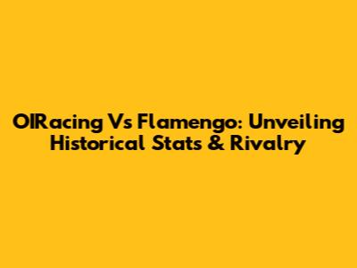 OIRacing Vs Flamengo: Unveiling Historical Stats & Rivalry