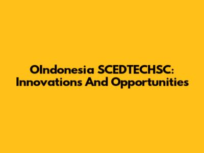 OIndonesia SCEDTECHSC: Innovations And Opportunities