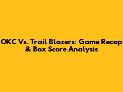 OKC Vs. Trail Blazers: Game Recap & Box Score Analysis