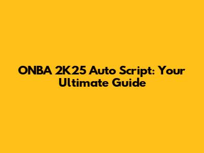 ONBA 2K25 Auto Script: Your Ultimate Guide