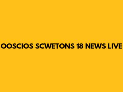 OOSCIOS SCWETONS 18 NEWS LIVE