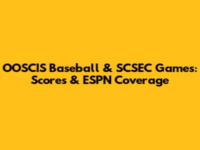 OOSCIS Baseball & SCSEC Games: Scores & ESPN Coverage