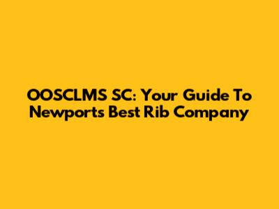 OOSCLMS SC: Your Guide To Newport's Best Rib Company