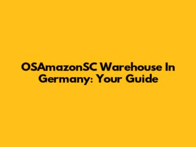 OSAmazonSC Warehouse In Germany: Your Guide