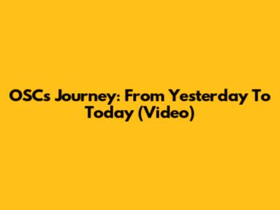 OSC's Journey: From Yesterday To Today (Video)